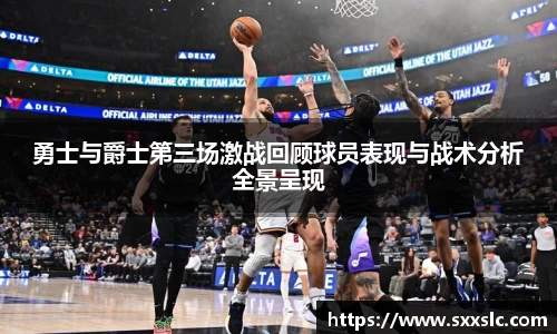 勇士与爵士第三场激战回顾球员表现与战术分析全景呈现